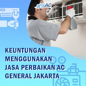 Keuntungan Menggunakan Jasa Perbaikan AC General Jakarta