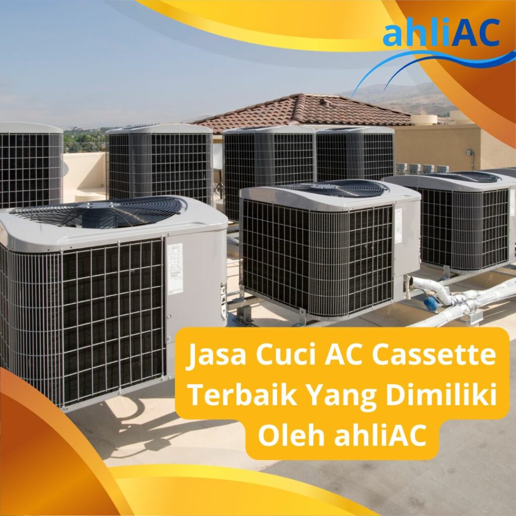 Jasa Cuci AC Cassette Terbaik Yang Dimiliki Oleh ahliAC