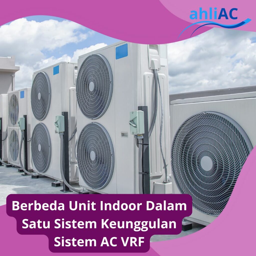 Berbeda Unit Indoor Dalam Satu Sistem Keunggulan AC VRF