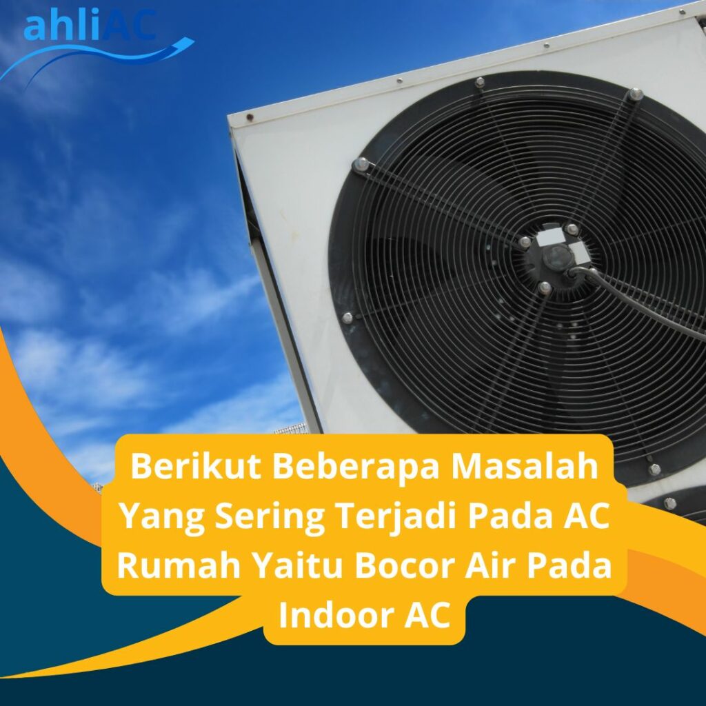 Berikut Beberapa Masalah Yang Sering Terjadi Pada AC Rumah Yaitu Bocor Air Pada Indoor AC