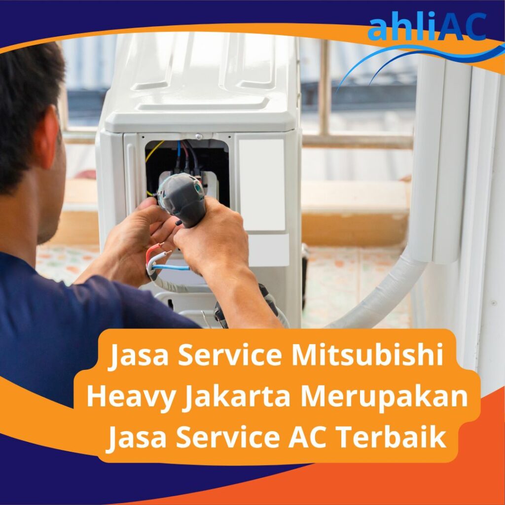 Jasa Service Mitsubishi Heavy Jakarta Merupakan Jasa Service AC Terbaik