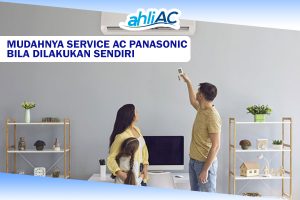 Mudahnya Service AC Panasonic Bila Dilakukan Sendiri