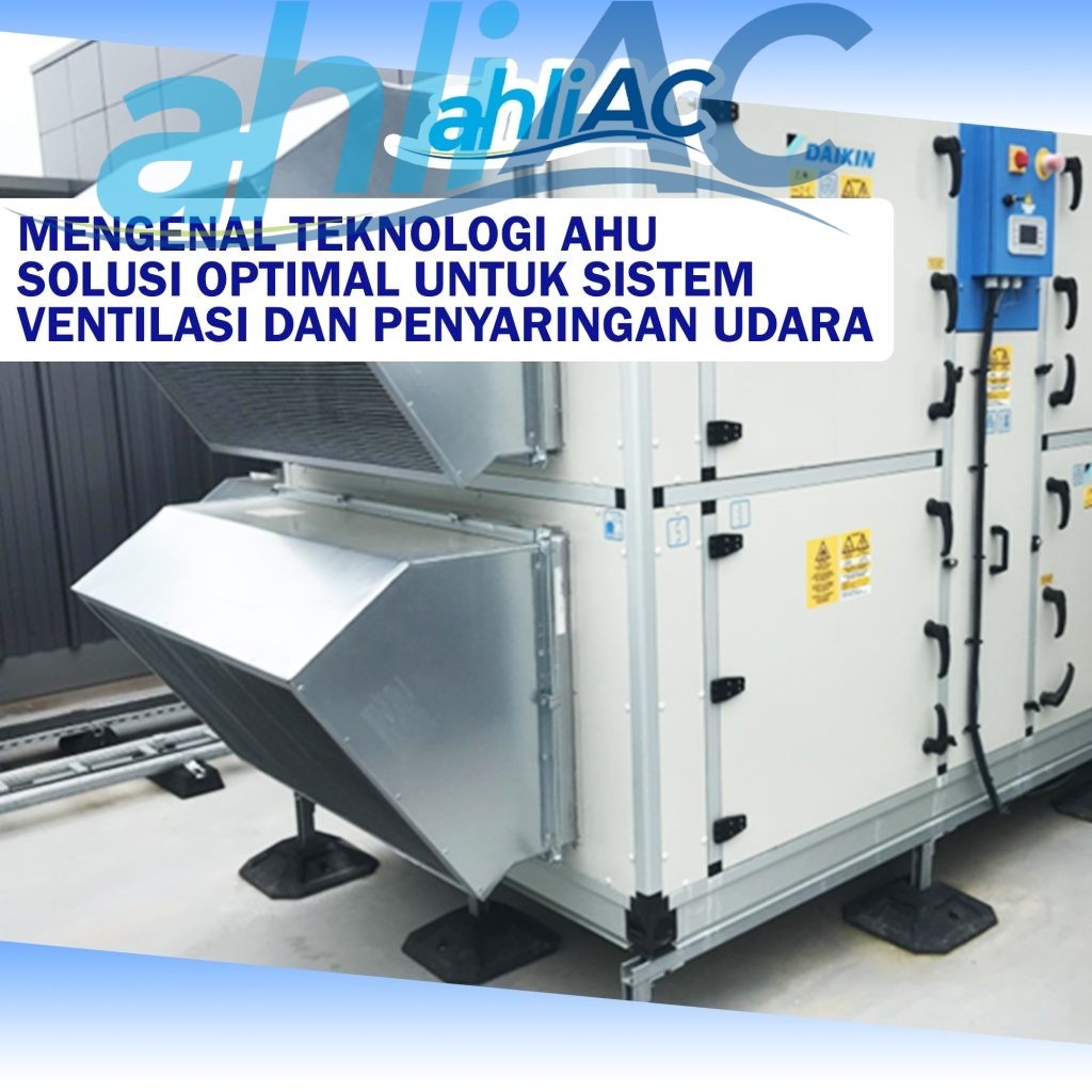 MENGENAL TEKNOLOGI AHU SOLUSI OPTIMAL UNTUK SISTEM VENTILASI DAN PENYARINGAN UDARA