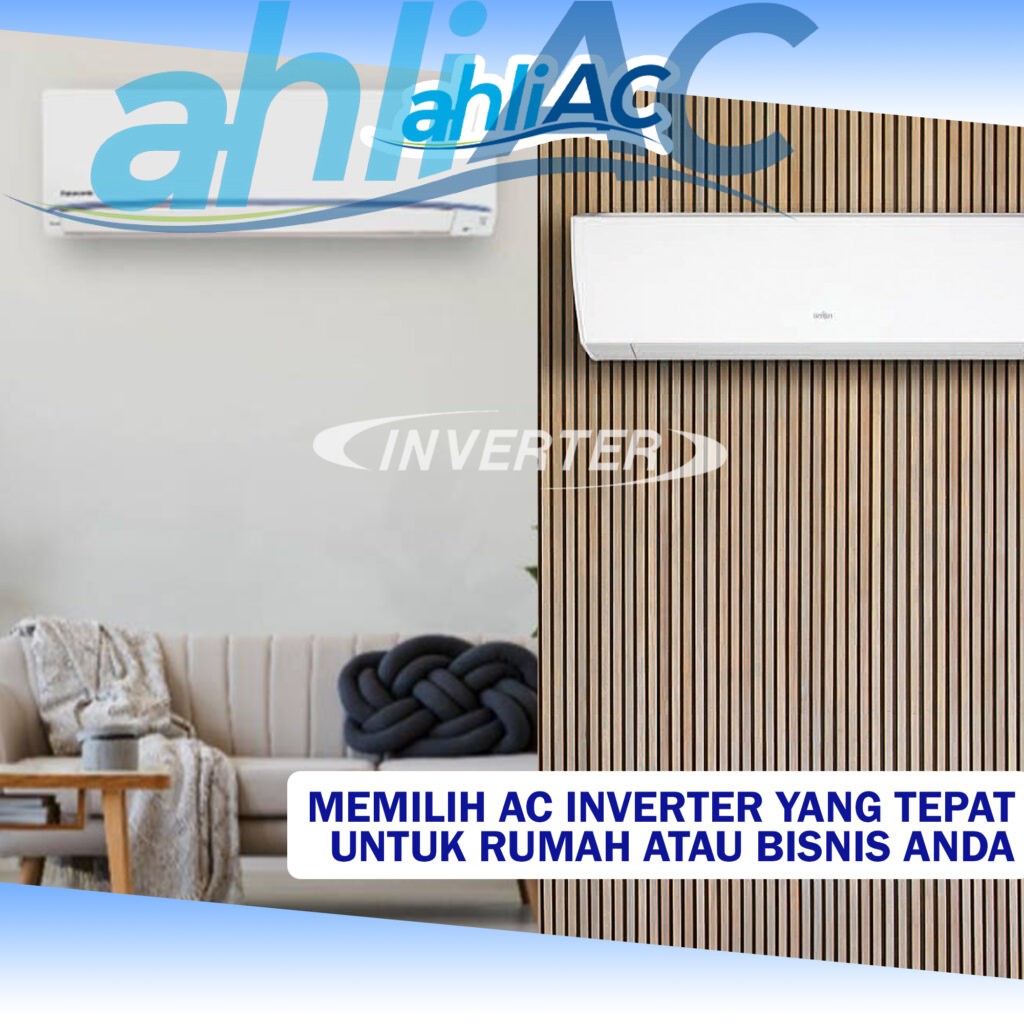 Memilih AC Inverter yang Tepat Untuk Rumah atau Bisnis Anda