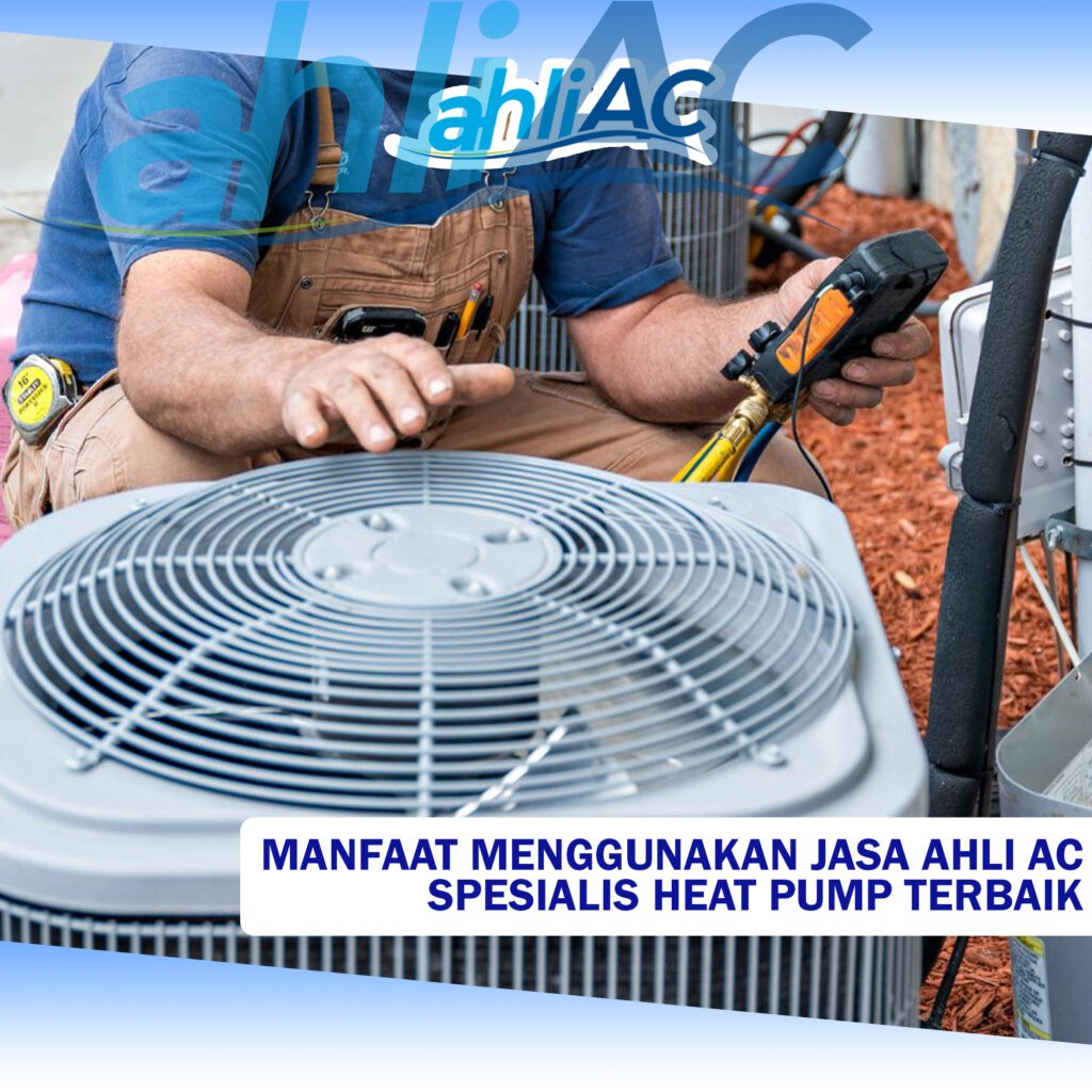 Manfaat Menggunakan Jasa Ahli AC Spesialis Heat Pump Terbaik