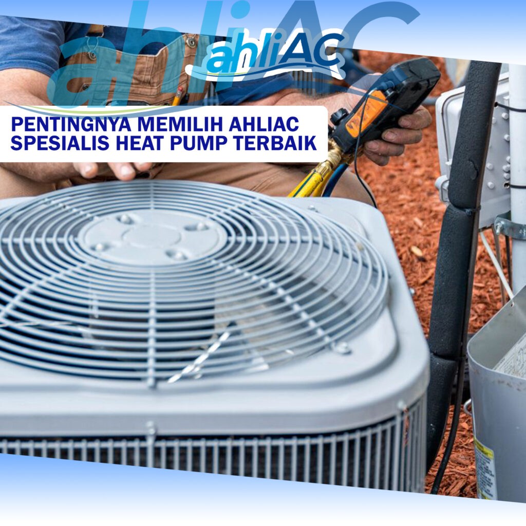 Pentingnya Memilih AhliAC Spesialis Heat Pump Terbaik