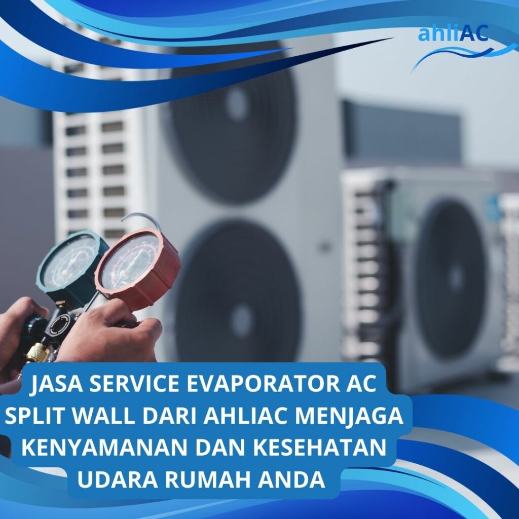 JASA SERVICE EVAPORATOR AC SPLIT WALL DARI AHLIAC MENJAGA KENYAMANAN DAN KESEHATAN UDARA RUMAH ANDA