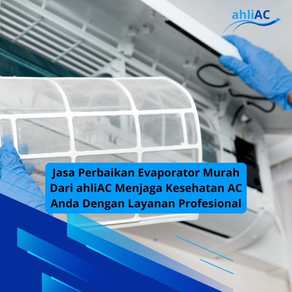 Jasa Perbaikan Evaporator Murah Dari ahliAC Menjaga Kesehatan AC Anda Dengan Layanan Profesional