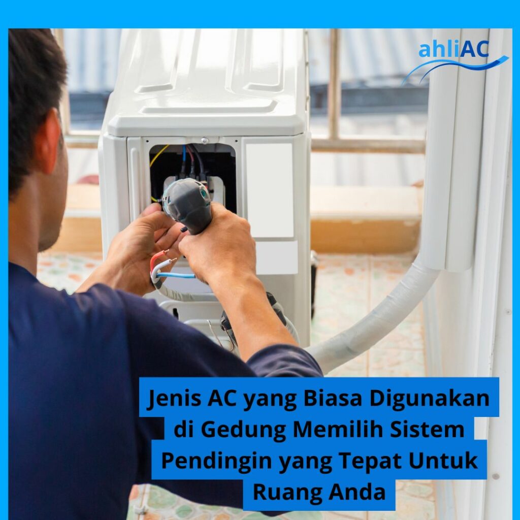 Jenis AC yang Biasa Digunakan di Gedung Memilih Sistem Pendingin yang Tepat Untuk Ruang Anda