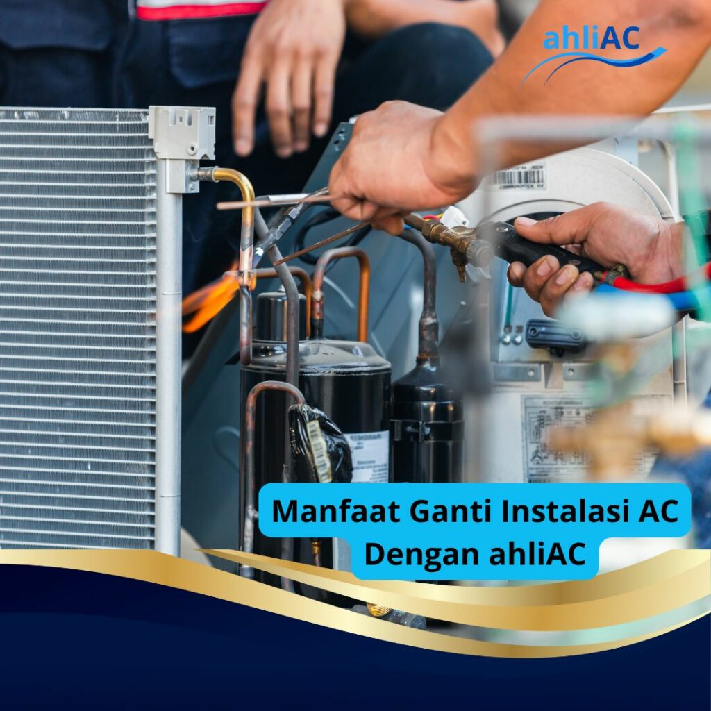 Manfaat Ganti Instalasi AC Dengan ahliAC