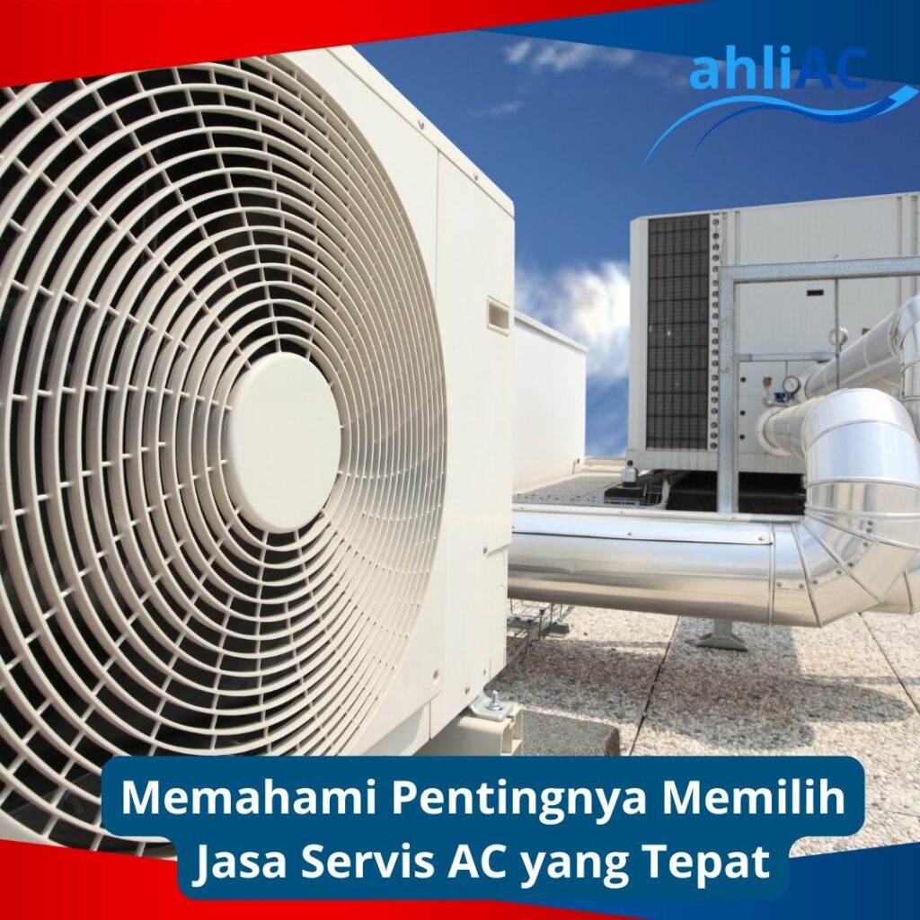 Memahami Pentingnya Memilih Jasa Service AC yang Tepat