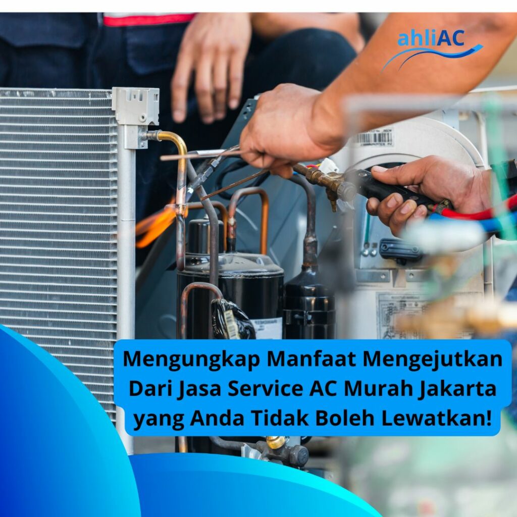 Mengungkap Manfaat Mengejutkan Dati Jasa Service AC Murah Jakarta yang Anda Tidak Boleh Lewatkan