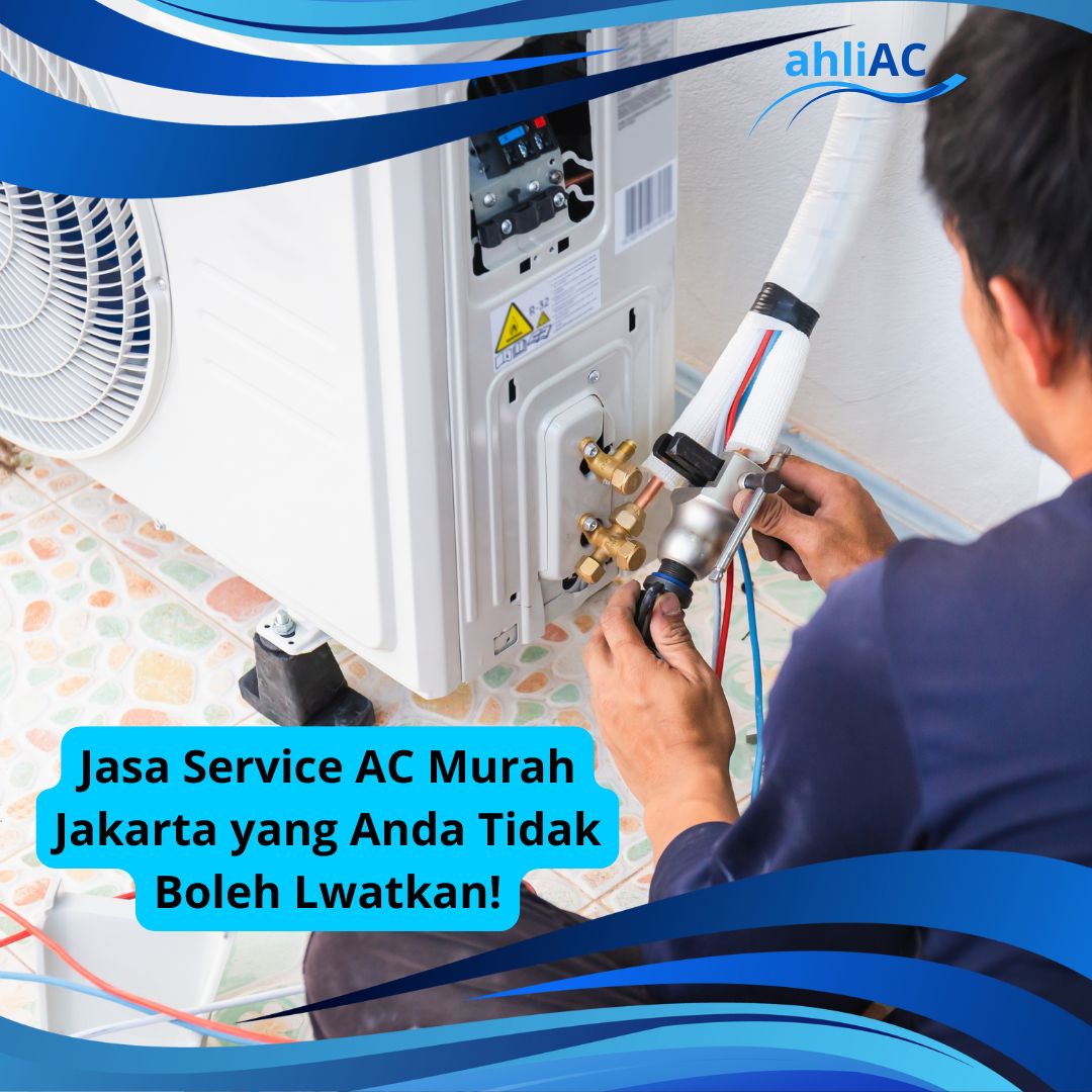 Jasa Service AC Murah Jakarta yang Anda Tidak Boleh Lewatkan