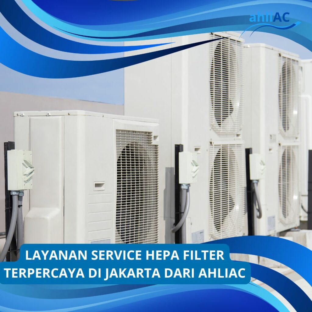 LAYANAN SERVICE HEPA FILTER TERPERCAYA DI JAKARTA DARI AHLIAC