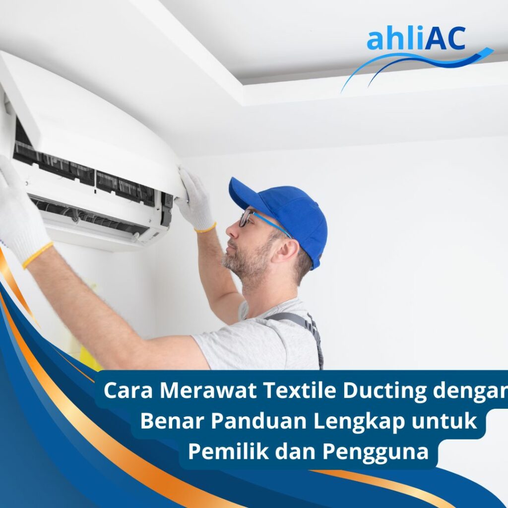 Cara Merawat Textile Ducting dengan Benar Panduan Lengkap untuk Pemilik dan Pengguna